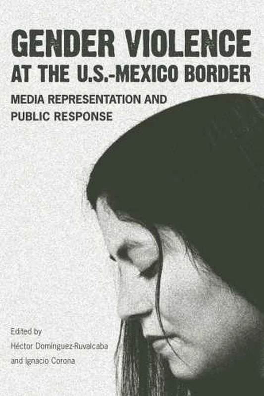 Gender Violence at the U.S.--Mexico Border: Media Representation and Public Response