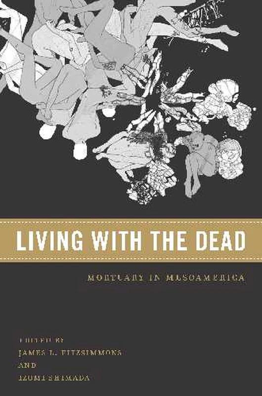 Living with the Dead: Mortuary Ritual in MesoAmerica