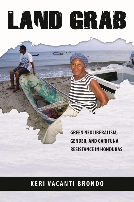 Land Grab: Green Neoliberalism, Gender, and Garifuna Resistance in Honduras