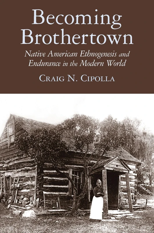Becoming Brothertown: Native American Ethnogenesis and Endurance in the Modern World (Archaeology of Colonialism in Native North America) - Image 1
