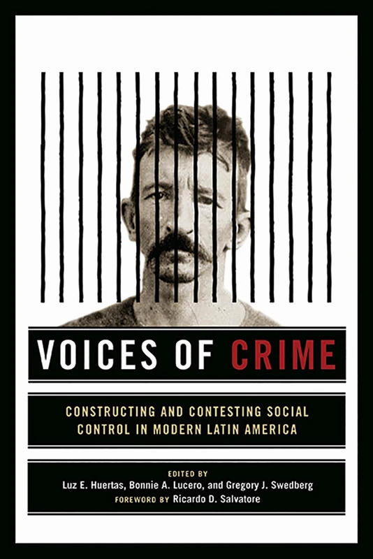 Voices of Crime: Constructing and Contesting Social Control in Modern Latin America