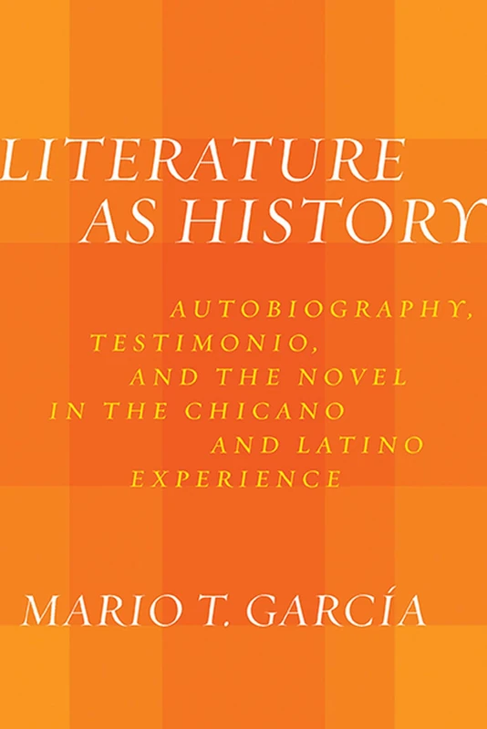 Literature as History: Autobiography, Testimonio, and the Novel in the Chicano and Latino Experience