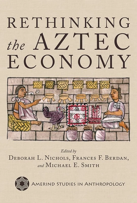 Rethinking the Aztec Economy (Amerind Studies in Anthropology)