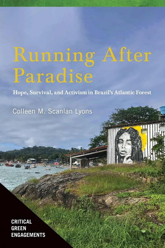 Running After Paradise: Hope, Survival, and Activism in Brazil's Atlantic Forest (Critical Green Engagements: Investigating the Green Economy and Its Alternatives)