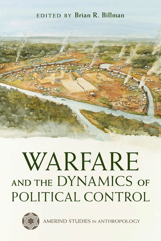 Warfare and the Dynamics of Political Control (Amerind Studies in Archaeology)