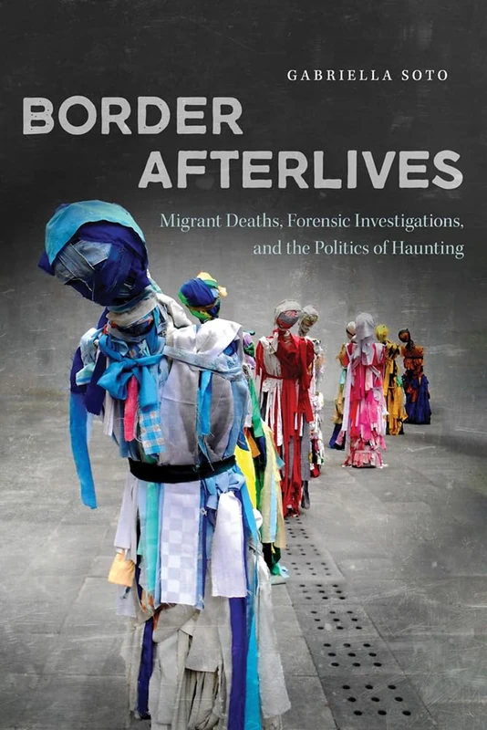 Border Afterlives: Migrant Deaths, Forensic Investigations, and the Politics of Haunting (BorderVisions)