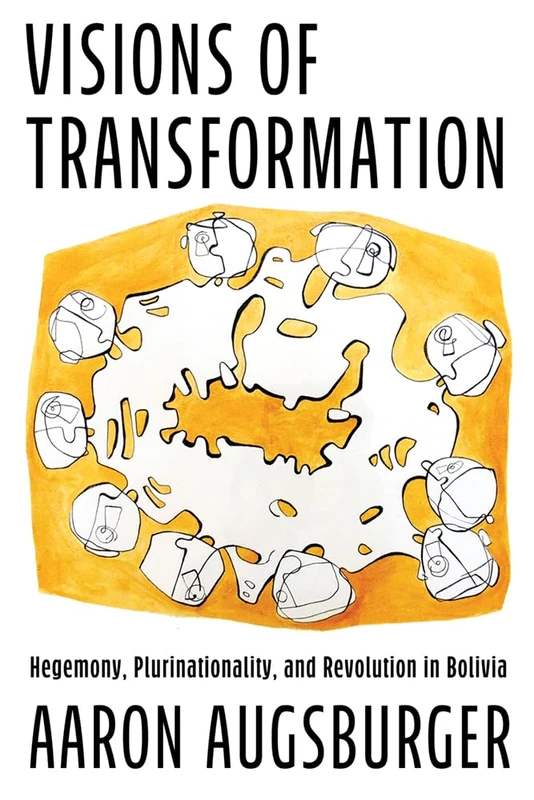 Visions of Transformation: Hegemony, Plurinationality, and Revolution in Bolivia