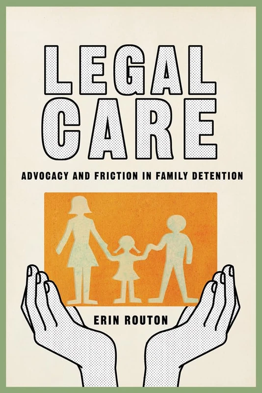 Legal Care: Advocacy and Friction in Family Detention
