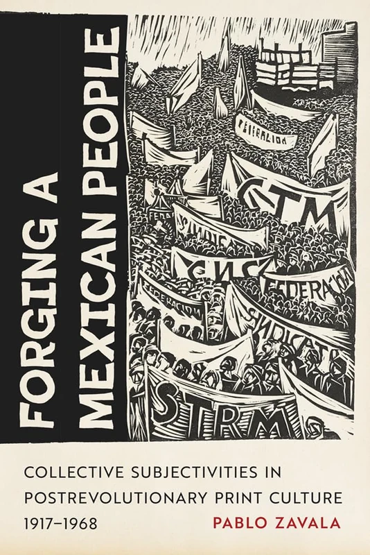 Forging a Mexican People: Collective Subjectivities in Postrevolutionary Print Culture, 1917–1968