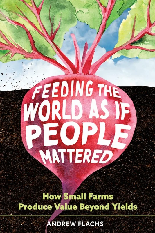 Feeding the World As If People Mattered: How Small Farms Produce Value Beyond Yields