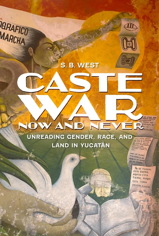 Caste War Now and Never: Unreading Gender, Race, and Land in Yucatán