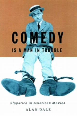 Comedy Is A Man In Trouble: Slapstick In American Movies