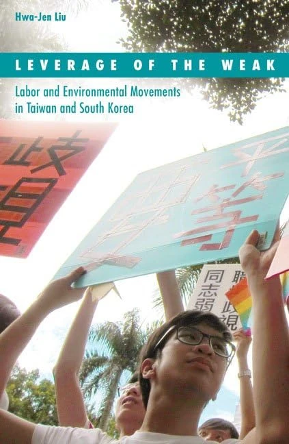 Leverage of the Weak: Labor and Environmental Movements in Taiwan and South Korea (Social Movements, Protest and Contention)