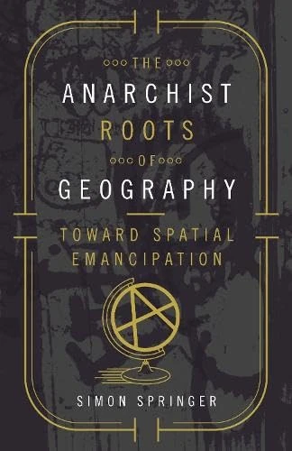 The Anarchist Roots of Geography: Toward Spatial Emancipation (Posthumanities) - Image 1