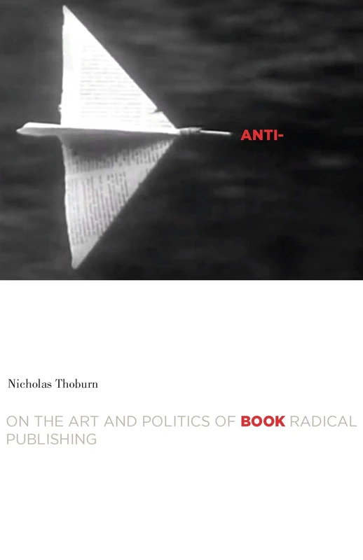 Anti-Book: On the Art and Politics of Radical Publishing (Cultural Critique Books)