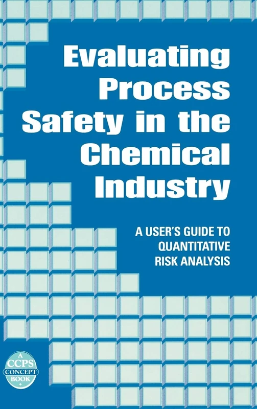 Evaluating Process Safety in the Chemical Industry: A User's Guide to Quantitative Risk Analysis (A CCPS Concept Book)