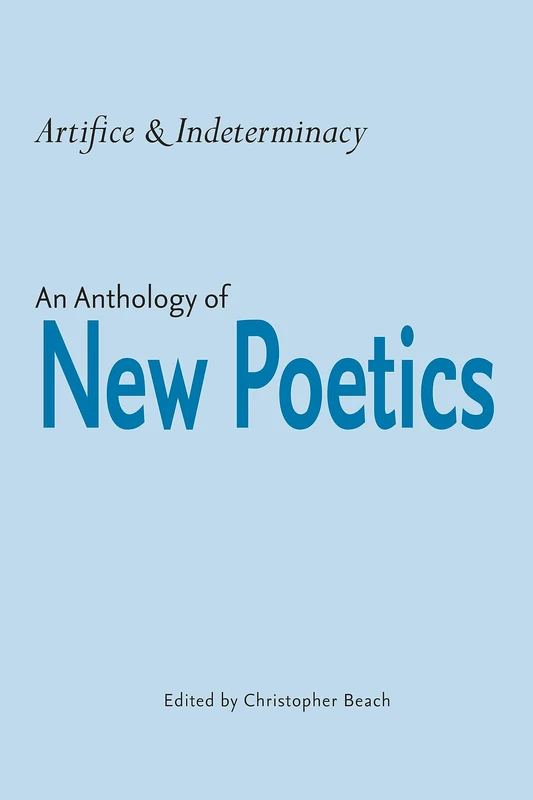 Artifice and Indeterminacy: An Anthology of New Poetics (Modern & Contemporary Poetics)
