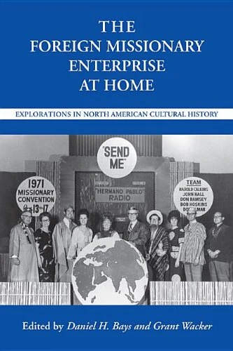 The Foreign Missionary Enterprise at Home: Explorations in North American Cultural History (Religion & American Culture)