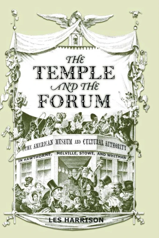 The Temple and the Forum: The American Museum and Cultural Authority in Hawthorne, Melville, Stowe and Whitman