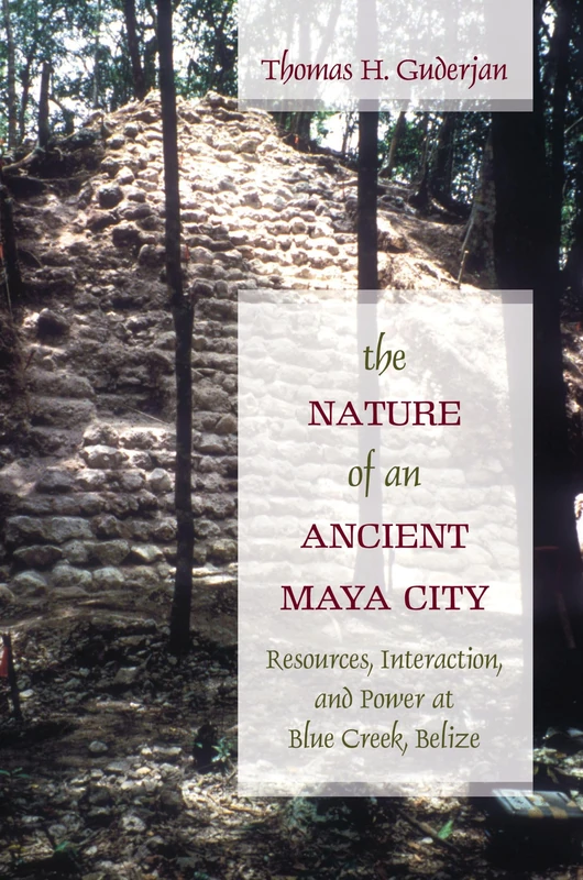 The Nature of an Ancient Maya City: Resources, Interaction, and Power at Blue Creek, Belize (Caribbean Archaeology and Ethnohistory Series)