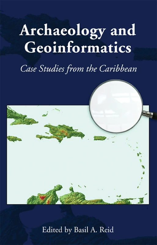 Archaeology and Geoinformatics: Case Studies from the Caribbean (Caribbean Archaeology and Ethnohistory Series)