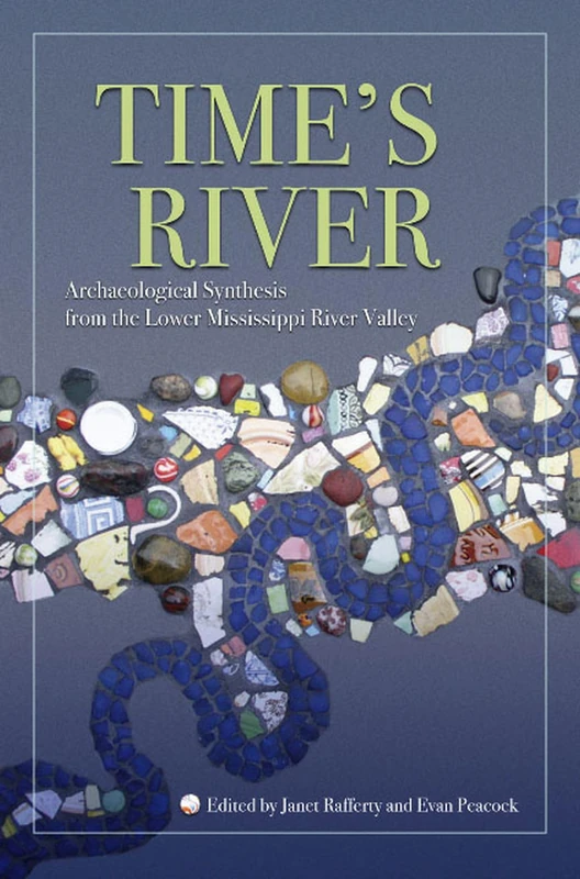 Time's River: Archaeological Syntheses from the Lower Mississippi River Valley (A Dan Josselyn Memorial Publication)