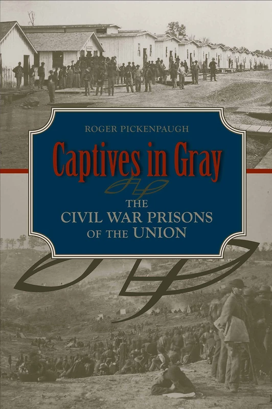 Captives in Gray: Civil War Prisons of the Union