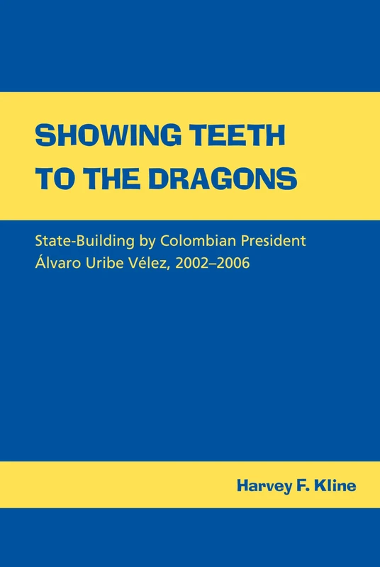 Showing Teeth to the Dragons: State-building by Colombian President Alvaro Uribe Velez, 2002-2006