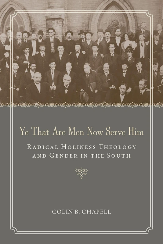 Ye That Are Men Now Serve Him: Radical Holiness Theology and Gender in the South (Religion and American Culture Series)