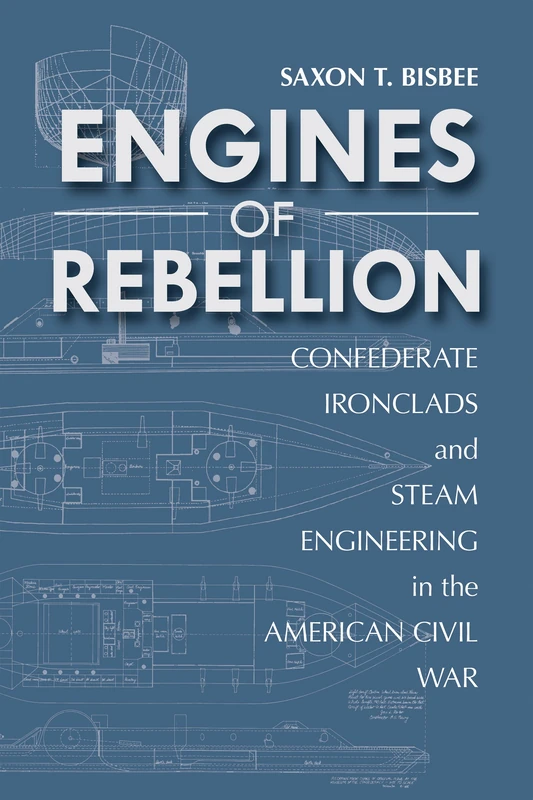 Engines of Rebellion: Confederate Ironclads and Steam Engineering in the American Civil War (Maritime Currents: History and Archaeology)