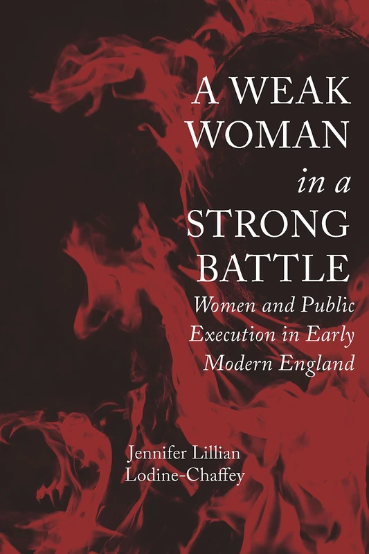 A Weak Woman in a Strong Battle: Women and Public Execution in Early Modern England (Strode Studies in Early Modern Literature and Culture)