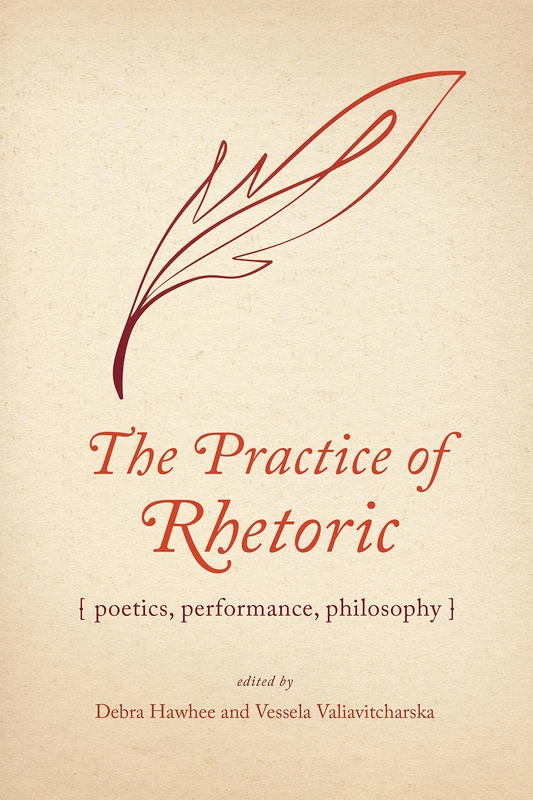 The Practice of Rhetoric: Poetics, Performance, Philosophy (Rhetoric Culture and Social Critique)
