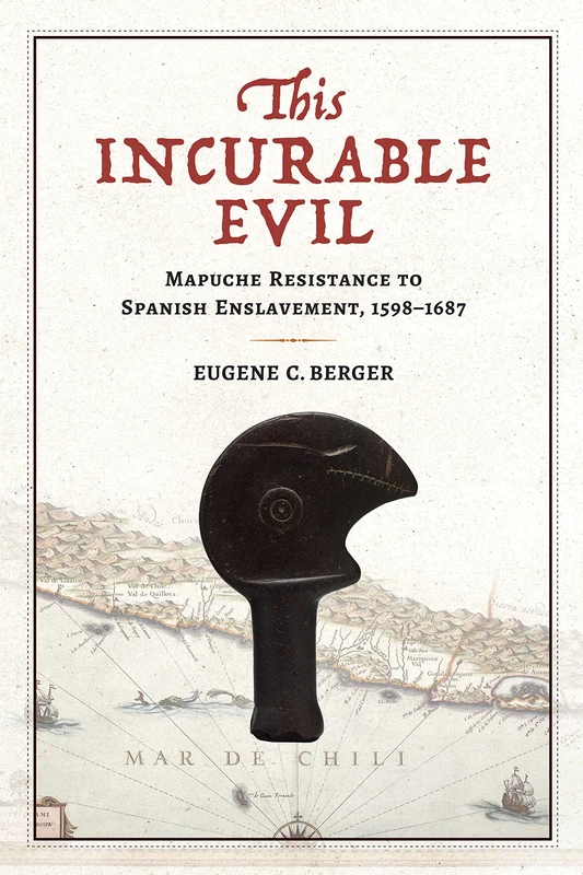 This Incurable Evil: Mapuche Resistance to Spanish Enslavement, 1598–1687 (Atlantic Crossings) - Image 1