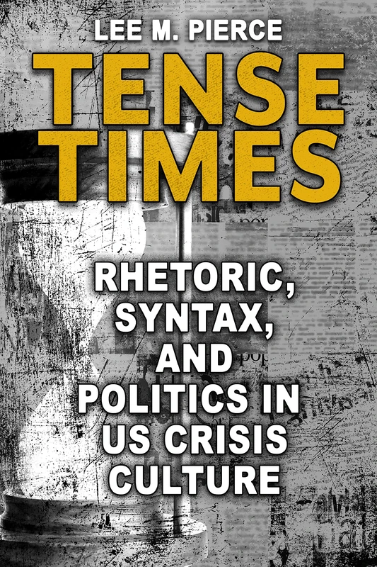 Tense Times: Rhetoric, Syntax, and Politics in US Crisis Culture (Rhetoric, Culture, and, Social Critique)