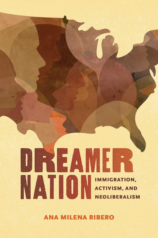 Dreamer Nation: Immigration, Activism, and Neoliberalism (Rhetoric, Culture, and, Social Critique)