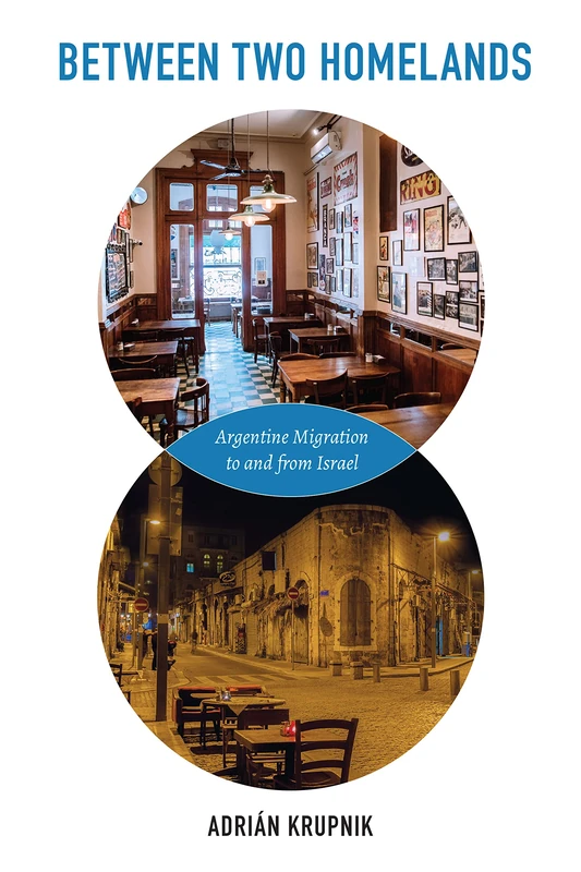 Between Two Homelands: Argentine Migration to and from Israel (Jews and Judaism: History and Culture)