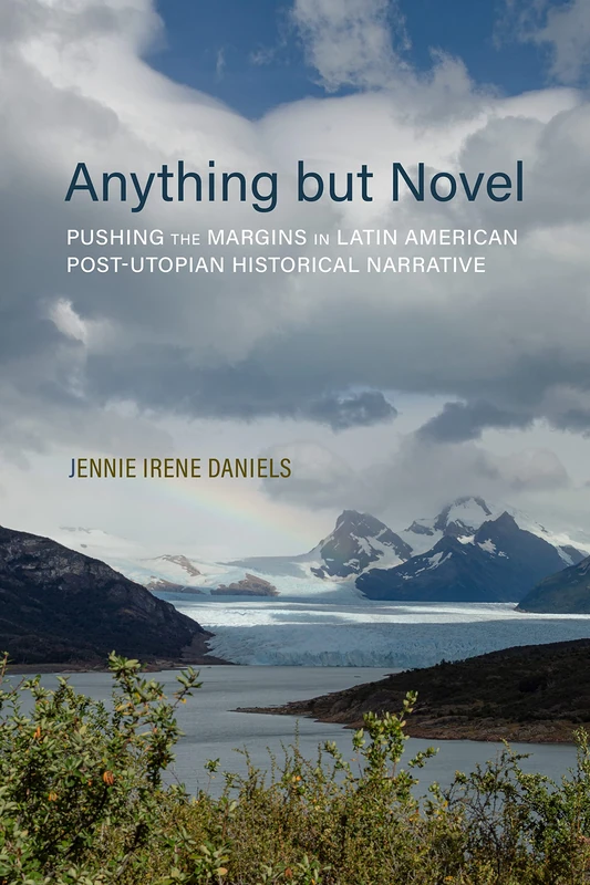 Anything but Novel: Pushing the Margins in Latin American Post-Utopian Historical Narrative