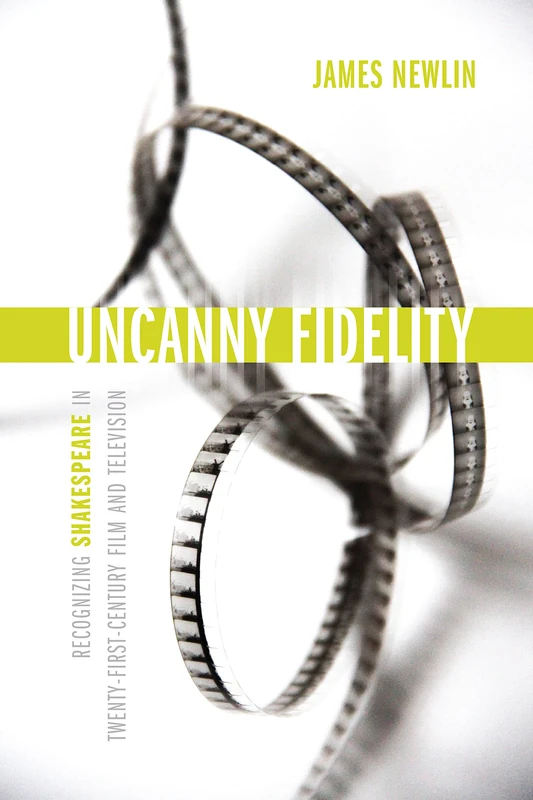 Uncanny Fidelity: Recognizing Shakespeare in Twenty-First-Century Film and Television (Strode Studies in Early Modern Literature and Culture)