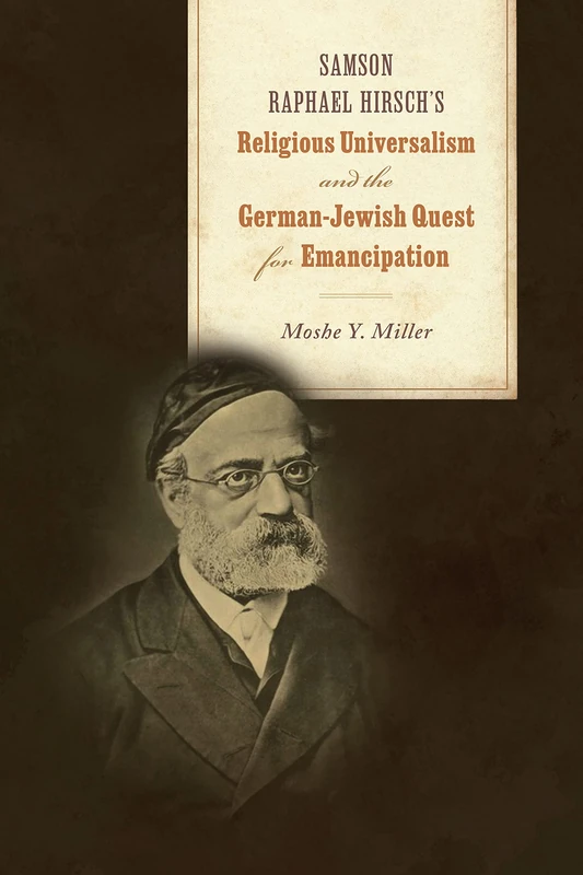 Samson Raphael Hirsch's Religious Universalism and the German-Jewish Quest for Emancipation (Jews and Judaism: History and Culture)