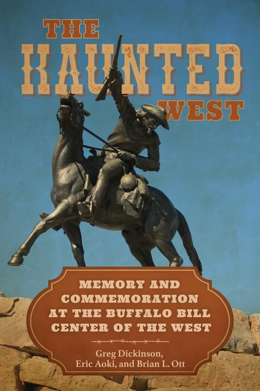 The Haunted West: Memory and Commemoration at the Buffalo Bill Center of the West (Rhetoric, Culture, and Social Critique)