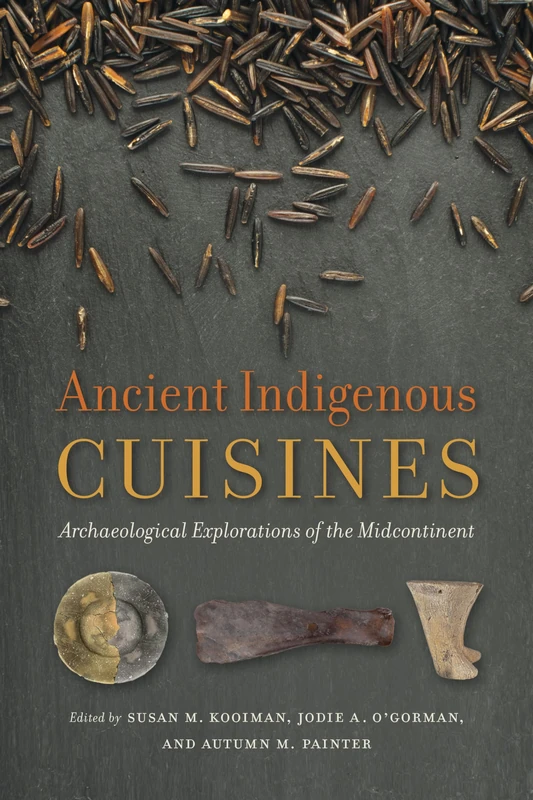 Ancient Indigenous Cuisines: Archaeological Explorations of the Midcontinent (Archaeology of Food)