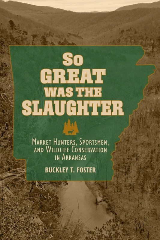 So Great Was the Slaughter: Market Hunters, Sportsmen, and Wildlife Conservation in Arkansas (NEXUS: New Histories of Science, Technology, the Environment, Agriculture, and Medicine) - Image 1