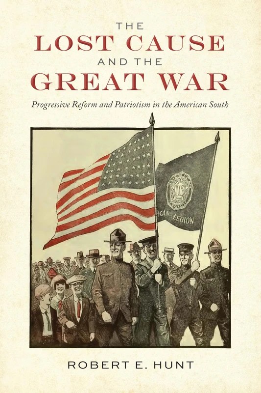 The Lost Cause and the Great War: Progressive Reform and Patriotism in the American South (War, Memory, and Culture)