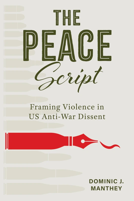 The Peace Script: Framing Violence in US Anti-War Dissent (Rhetoric, Culture, and Social Critique)