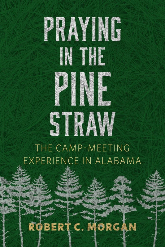 Praying in the Pine Straw: The Camp-Meeting Experience in Alabama (Religion and American Culture)