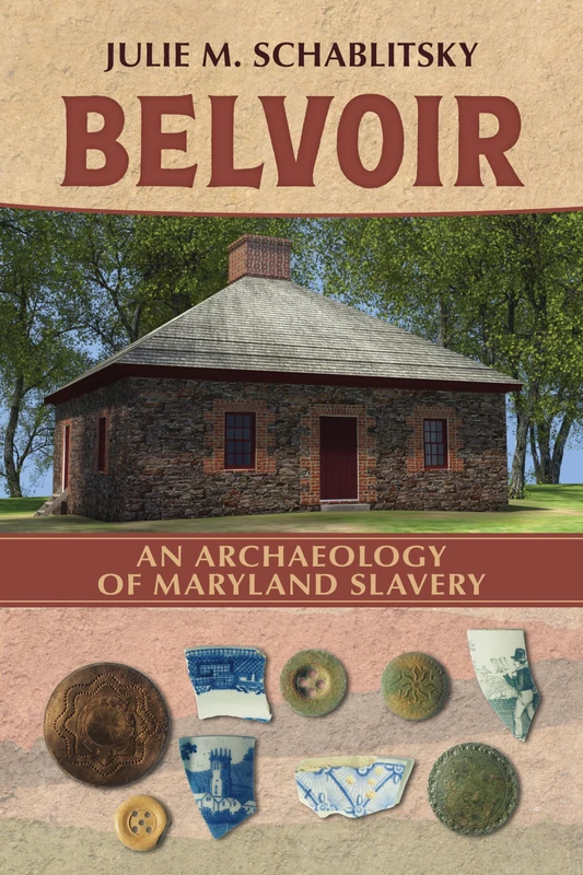 Belvoir: An Archaeology of Maryland Slavery (Archaeologies of Restorative Justice)