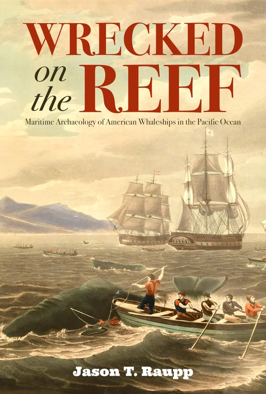Wrecked on the Reef: Maritime Archaeology of American Whaleships in the Pacific Ocean (Maritime Currents: History and Archaeology)