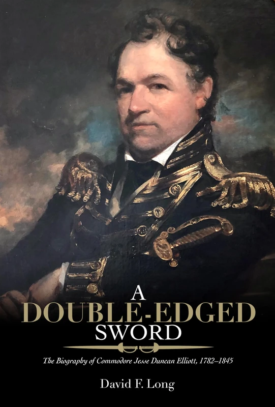 A Double-Edged Sword: The Biography of Commodore Jesse Duncan Elliott, 1782–1845 (Maritime Currents: History and Archaeology)
