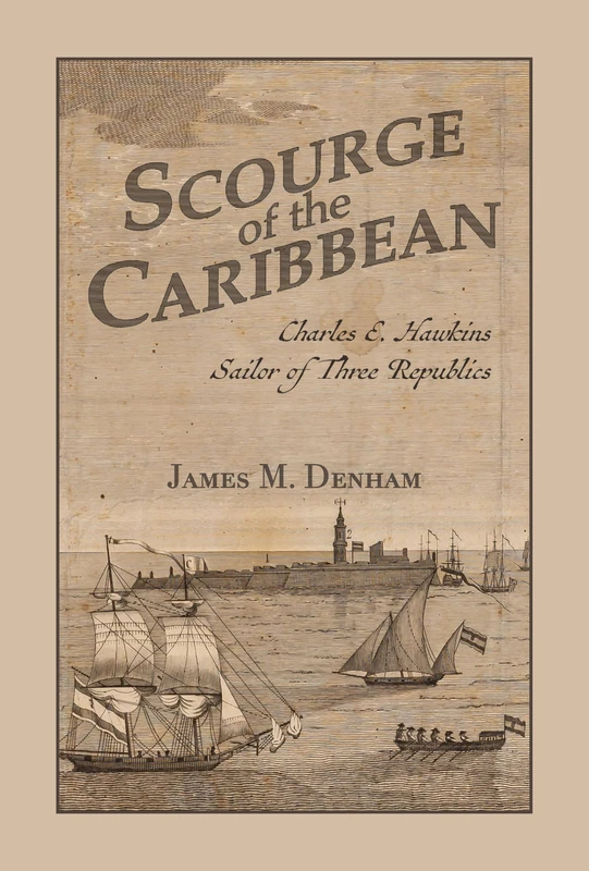 Scourge of the Caribbean: Charles E. Hawkins, Sailor of Three Republics (Maritime Currents: History and Archaeology)