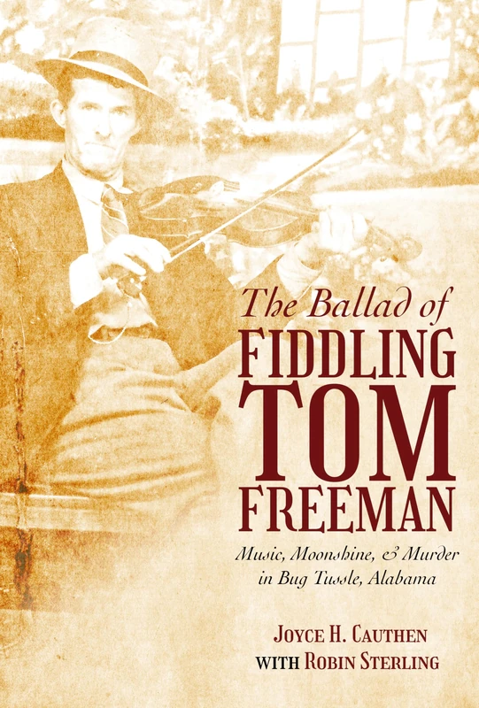 The Ballad of Fiddling Tom Freeman: Music, Moonshine, and Murder in Bug Tussle, Alabama